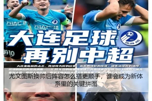 尤文图斯换帅后阵容怎么搭更顺手，谁会成为新体系里的关键拼图